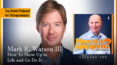 Mark E. Watson III, How To Show Up In Life And Go Do It (Episode #188)